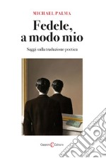 Fedele, a modo mio. Saggi sulla traduzione poetica