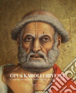 Opus Karoli Crivelli. Le opere e la materia. Nuove letture su Carlo Crivelli libro