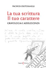 La tua scrittura, il tuo carattere. Grafologia e adolescenza libro