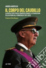 Il corpo del Caudillo. La doppia sepoltura di Francisco Franco e la transizione della Spagna alla democrazia (1975-2019) libro