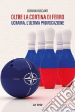 Oltre la cortina di ferro. Ucraina, l'ultima provocazione libro