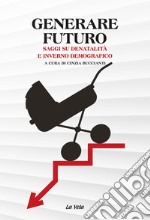 Generare futuro. Saggi su denatalità e inverno demografico libro