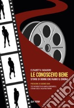 Le conoscevo bene. Storie di donne che fanno il cinema libro