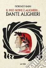 Il mio nome è Alighieri... Dante Alighieri libro