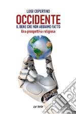 Occidente. Il bene che non abbiamo fatto. Una prospettiva religiosa libro