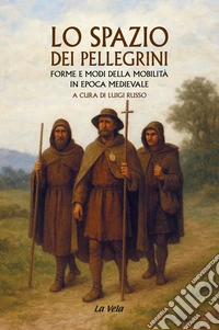Lo spazio dei pellegrini. Forme e modi della mobilità in epoca medievale libro