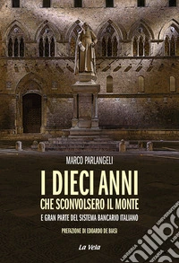 I dieci anni che sconvolsero il Monte e gran parte del sistema bancario italiano libro