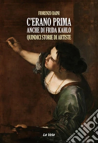 C'erano prima anche di Frida Kahlo. Quindici storie di artiste libro