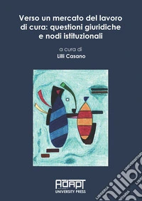 Verso un mercato del lavoro di cura: questioni giuridiche e nodi istituzionali libro