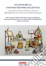 Atlante della contrattazione collettiva. La geografia dei mercati del lavoro nel prisma della rappresentanza e dei sistemi di relazioni industriali. Ediz. per la scuola