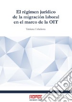 El régimen jurídico de la migración laboral en el marco de la OIT libro