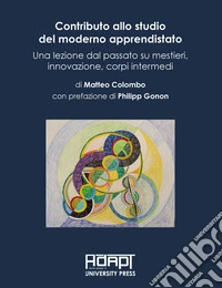 Contributo allo studio del moderno apprendistato. Una lezione dal passato su mestieri, innovazione, corpi intermedi libro