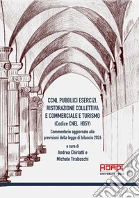 CCNL pubblici esercizi, ristorazione collettiva e commerciale e turismo (Codice Cnel H05Y). Commentario aggiornato alle previsioni della legge di bilancio 2026 libro