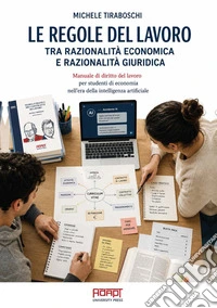 Le regole del lavoro tra razionalità economica e razionalità giuridica. Manuale di diritto del lavoro per studenti di economia nell'era della intelligenza artificiale