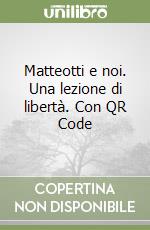 Matteotti e noi. Una lezione di libertà. Con QR Code