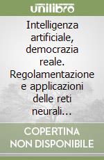 Intelligenza artificiale, democrazia reale. Regolamentazione e applicazioni delle reti neurali generative nella formazione e nell'informazione libro