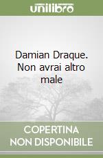 Damian Draque. Non avrai altro male libro