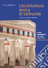 L'architettura dorica di Selinunte. Analisi e ricostruzione dei templi e degli altari di Selinunte. Ediz. a colori libro