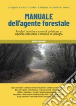 Manuale dell'agente forestale. Funzioni tecniche e norme di polizia per la vigilanza ambientale e forestale in Sardegna. Nuova ediz. libro