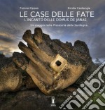 La casa delle fate. L'incanto delle domus de janas. Un viaggio nella preistoria della Sardegna libro