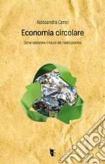 Economia circolare. Come sostenere il futuro del nostro pianeta libro