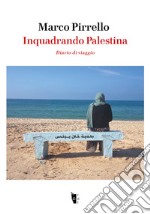 Inquadrando Palestina. Diario di viaggio libro