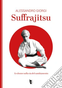 Suffrajitsu. Le donne sulla via del cambiamento libro