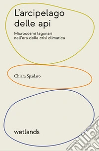 L'arcipelago delle api. Microcosmi lagunari nell'era della crisi climatica
