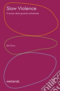 Slow violence. Il tempo della giustizia ambientale libro