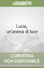 Lucia, un'anima di luce libro