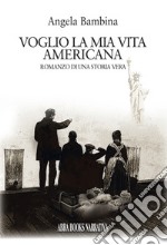 Voglio la mia vita americana. Romanzo di una storia vera