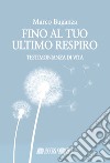 Fino al tuo ultimo respiro. Testimonianza di vita libro