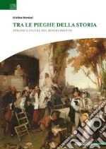 Tra le pieghe della storia. Episodi e figure del Risorgimento libro