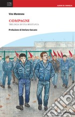 Compagni. Trilogia di una militanza libro