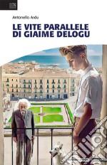 Le vite parallele di Giaime Delogu libro