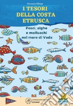 I tesori della costa. Pesci, alghe e molluschi nel mare di Vada libro