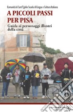 A piccoli passi per Pisa. Guida ai personaggi illustri della città libro