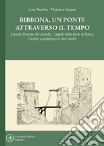 Bibbona, un ponte attraverso il tempo. Il ponte levatoio del castello, i segreti della fonte di Bacco, l'ordine cavalleresco e altri inediti libro