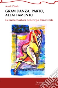 Gravidanza, parto, allattamento. Le metamorfosi del corpo femminile libro