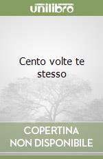Cento volte te stesso
