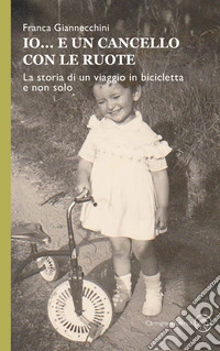 Io... e un cancello con le ruote. La storia di un viaggio in bicicletta e non solo libro