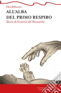 All'alba del primo respiro. Storie di levatrici del Novecento libro