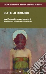 Oltre lo sguardo. La difesa delle sacre immagini. Occidente: Irlanda, Gallia, Italia libro