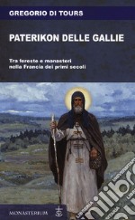 Paterikon delle Gallie. Tra foreste e monasteri nella Francia dei primi secoli libro