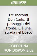 Tre racconti. Don Carlo. Il passaggio del fronte. C'è una strada nel bosco