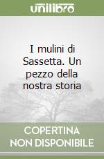 I mulini di Sassetta. Un pezzo della nostra storia libro