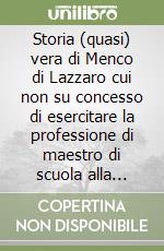 Storia (quasi) vera di Menco di Lazzaro cui non su concesso di esercitare la professione di maestro di scuola alla Sassetta libro
