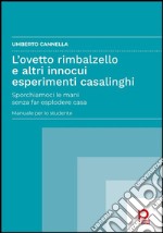 L'ovetto rimbalzello e altri innocui esperimenti casalinghi. Sporchiamoci le mani senza far esplodere casa. Manuale per lo studente libro