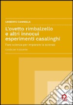 L'ovetto rimbalzello e altri innocui esperimenti casalinghi. Fare scienza per imparare la scienza. Guida per il docente libro