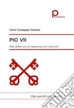 Pio VII. «Non debemus, non possumus, non volumus». Otto pontificati inauditi. Vol. 1 libro